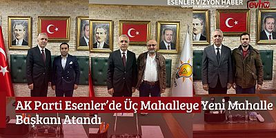 AK Parti Esenler’de Üç Mahalleye Yeni Mahalle Başkanı Atandı