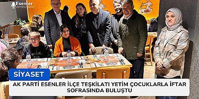 AK Parti Esenler İlçe Teşkilatı Yetim Çocuklarla İftar Sofrasında Buluştu