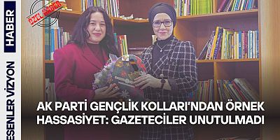 AK Parti Gençlik Kolları’ndan Örnek Hassasiyet: Gazeteciler Unutulmadı