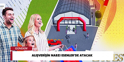 ALIŞVERİŞİN NABZI ESENLER’DE ATACAK 