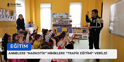 ANNELERE “NARKOTİK” MİNİKLERE “TRAFİK EĞİTİMİ” VERİLDİ