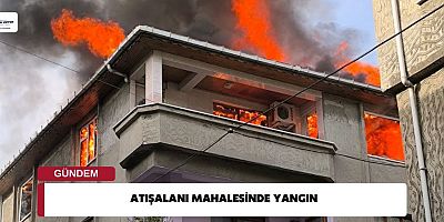 ATIŞALANI MAHALLESİNDE YANGIN 