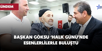 BAŞKAN GÖKSU ‘HALK GÜNÜ’NDE ESENLER'LİLERLE BULUŞTU