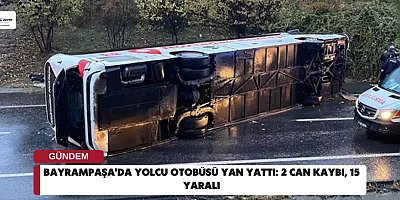 Bayrampaşa'da yolcu otobüsü yan yattı: 2 can kaybı, 15 yaralı