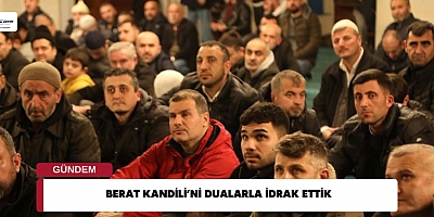 BERAT KANDİLİ’Nİ DUALARLA İDRAK ETTİK