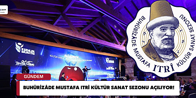 BUHÛRÎZÂDE MUSTAFA ITRÎ KÜLTÜR SANAT SEZONU AÇILIYOR!