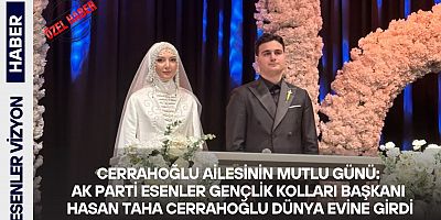  Cerrahoğlu Ailesinin Mutlu Günü:Ak Parti Esenler Gençlik Kolları Başkanı Hasan Taha Cerrahoğlu Dünya Evine Girdi