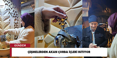 ÇEŞMELERDEN AKAN ÇORBA İÇLERİ ISITIYOR