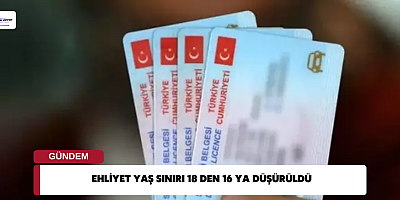 Ehliyet Yaş Sınırı 18 den 16 ya düşürüldü