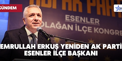 Emrullah Erkuş Yeniden Ak Parti Esenler İlçe Başkanı