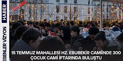 Esenler 15 Temmuz Mahallesi Hz. Ebubekir Camiinde 300 Çocuk Camii İftarında Buluştu