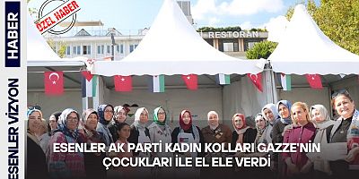 ESENLER AK PARTİ KADIN KOLLARI GAZZE’NİN ÇOCUKLARI İÇİN EL ELE VERDİ