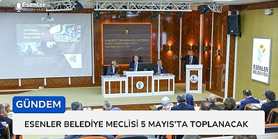 Esenler Belediye Meclisi 5 Mayıs'ta Toplanacak