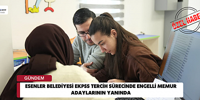 Esenler Belediyesi EKPSS Tercih Sürecinde Engelli Memur Adaylarının Yanında