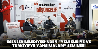 Esenler Belediyesi’nden “Yeni Suriye ve Türkiye’ye Yansımaları” Semineri