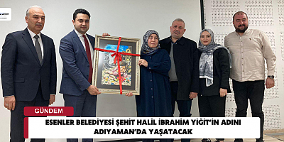 Esenler Belediyesi Şehit Halil İbrahim Yiğit’in Adını Adıyaman’da Yaşatacak