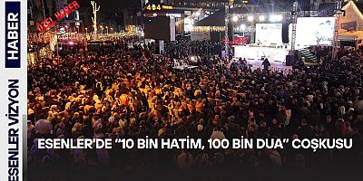 Esenler’de “10 Bin Hatim, 100 Bin Dua” Coşkusu