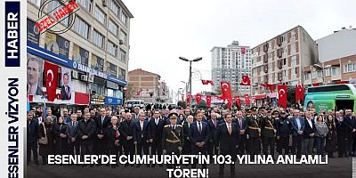ESENLER’DE CUMHURİYET’İN 103. YILINA ANLAMLI TÖREN!