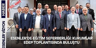 Esenler’de Eğitim Seferberliği: Kurumlar EDEP Toplantısında Buluştu