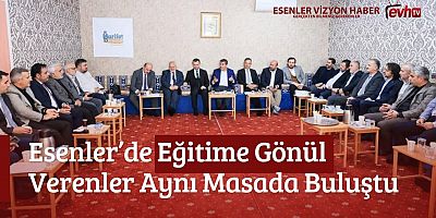 Esenler’de Eğitime Gönül Verenler Aynı Masada Buluştu