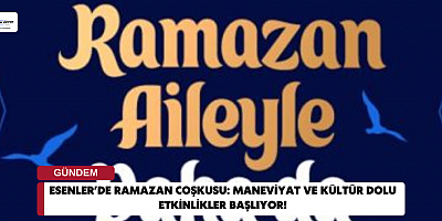 Esenler’de Ramazan Coşkusu: Maneviyat ve Kültür Dolu Etkinlikler Başlıyor!