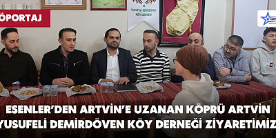 Esenler’den Artvin’e Uzanan Köprü Artvin Yusufeli Demirdöven Köy Derneği Ziyaretimiz 