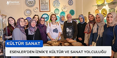 Esenler'den İznik’e Kültür ve Sanat Yolculuğu