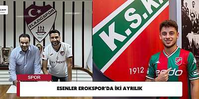 ESENLER EROKSPOR’DA İKİ AYRILIK 