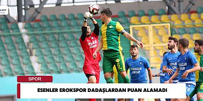 ESENLER EROKSPOR DADAŞLARDAN PUAN ALAMADI
