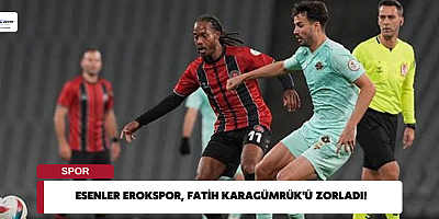 Esenler Erokspor, Fatih Karagümrük'ü Zorladı!