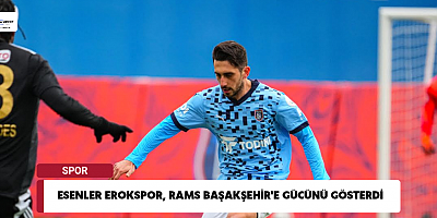 Esenler Erokspor, Rams Başakşehir'e gücünü gösterdi