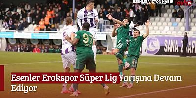 Esenler Erokspor Süper Lig Yarışına Devam Ediyor
