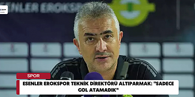 Esenler Erokspor Teknik Direktörü Altıparmak: 