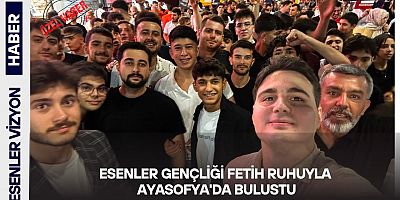 Esenler Gençliği Fetih Ruhuyla Ayasofya'da Bulustu