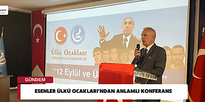 ESENLER ÜLKÜ OCAKLARI’NDAN ANLAMLI KONFERANS