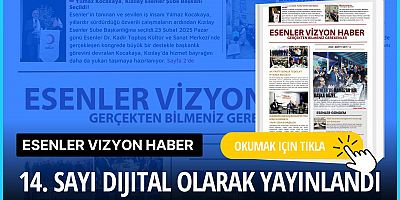 Esenler Vizyon Haber’in 14. Sayısı Dijital Olarak Yayınlandı 