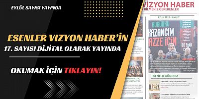 Esenler Vizyon Haber’in 17. Sayısı Dijital Olarak Yayınlandı