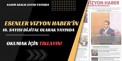 Esenler Vizyon Haber'in 18. Sayısı Yayınlandı 