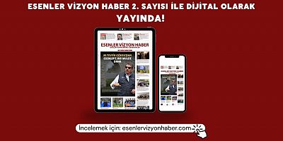 Esenler Vizyon Haber'in 2.Sayısı Yayınlandı!