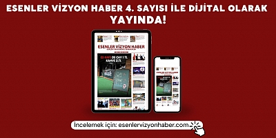 ESENLER VİZYON HABER’İN 4. SAYISI YAYINLANDI