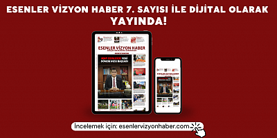 ESENLER VİZYON HABER’İN 7. SAYISI YAYINLANDI