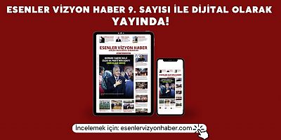 ESENLER VİZYON HABER’İN 9. SAYISI YAYINLANDI