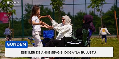 Esenlerde Anne Sevgisi Doğayla Buluştu 
