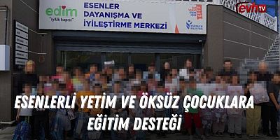 Esenlerli Yetim ve Öksüz Çocuklara Eğitim Desteği 