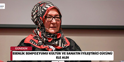 ESENLİK SEMPOZYUMU KÜLTÜR VE SANATIN İYİLEŞTİRİCİ GÜCÜNÜ ELE ALDI