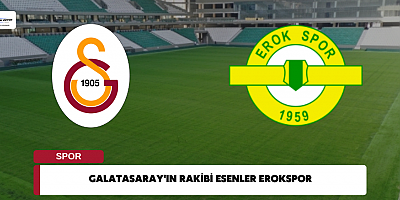 Galatasaray'ın Rakibi Esenler Erokspor 