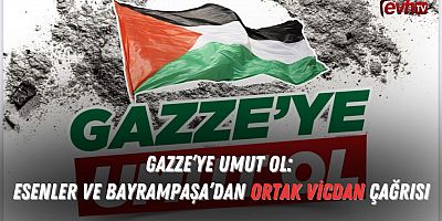 GAZZE’YE UMUT OL: Esenler ve Bayrampaşa’dan Ortak Vicdan Çağrısı
