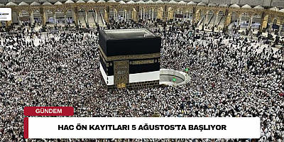 Hac ön kayıtları 5 Ağustos'ta başlıyor 