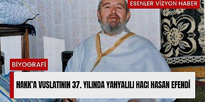 Hakk'a vuslatının 37. sene-i devriyesinde YAHYALILI HACI HASAN EFENDİ (K.S.) 