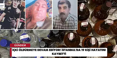 İçki Öldürmeye Devam Ediyor! İstanbul'da 19 Kişi Hayatını Kaybetti